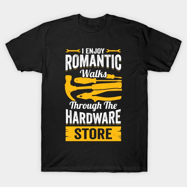 I Enjoy Romantic Walks Through The Hardware Store T-Shirt by Dolde08